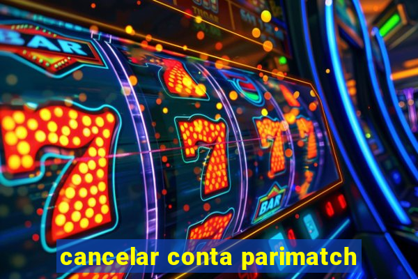 cancelar conta parimatch